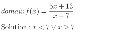 The domain of f(x)=(5x+13)/(x-7) is x<7\lor x>7